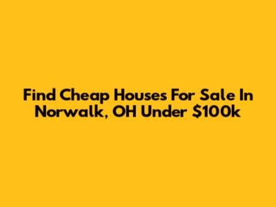 Find Cheap Houses For Sale In Norwalk, OH Under $100k
