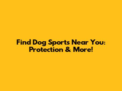 Find Dog Sports Near You: Protection & More!