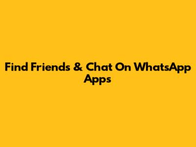 Find Friends & Chat On WhatsApp Apps