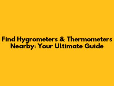 Find Hygrometers & Thermometers Nearby: Your Ultimate Guide