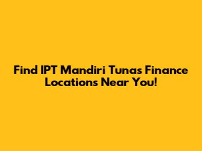 Find IPT Mandiri Tunas Finance Locations Near You!