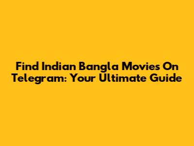 Find Indian Bangla Movies On Telegram: Your Ultimate Guide