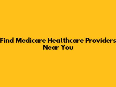Find Medicare Healthcare Providers Near You