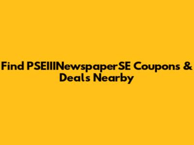 Find PSEIIINewspaperSE Coupons & Deals Nearby