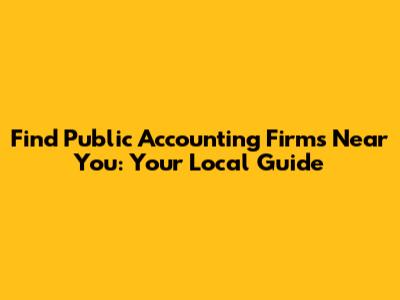 Find Public Accounting Firms Near You: Your Local Guide