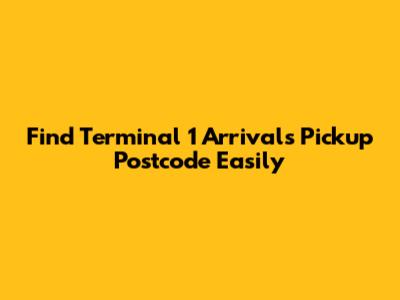 Find Terminal 1 Arrivals Pickup Postcode Easily