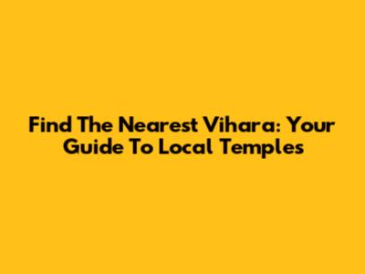 Find The Nearest Vihara: Your Guide To Local Temples