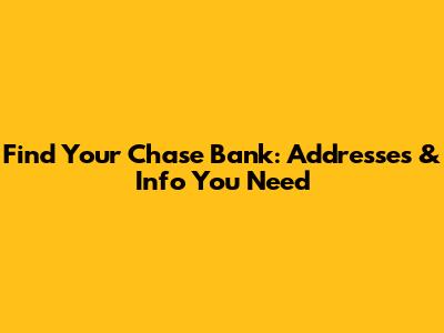 Find Your Chase Bank: Addresses & Info You Need