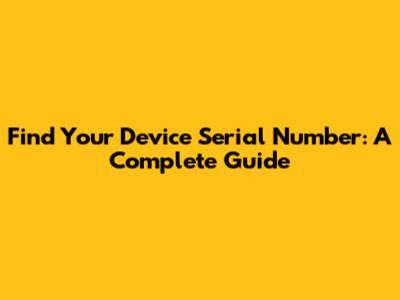 Find Your Device Serial Number: A Complete Guide
