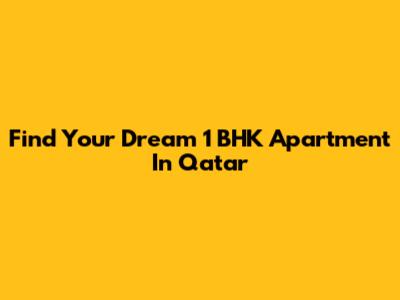 Find Your Dream 1 BHK Apartment In Qatar