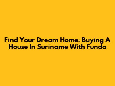 Find Your Dream Home: Buying A House In Suriname With Funda