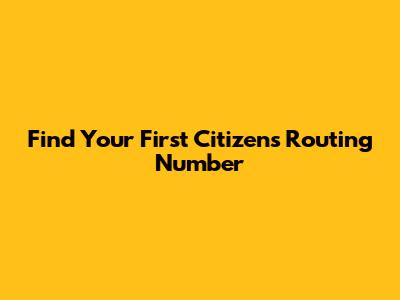 Find Your First Citizens Routing Number