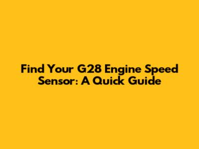 Find Your G28 Engine Speed Sensor: A Quick Guide