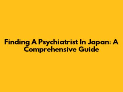 Finding A Psychiatrist In Japan: A Comprehensive Guide