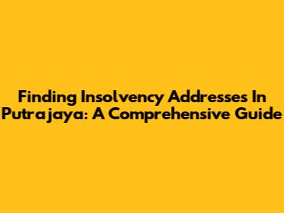 Finding Insolvency Addresses In Putrajaya: A Comprehensive Guide