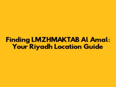 Finding LMZHMAKTAB Al Amal: Your Riyadh Location Guide