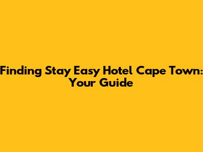 Finding Stay Easy Hotel Cape Town: Your Guide