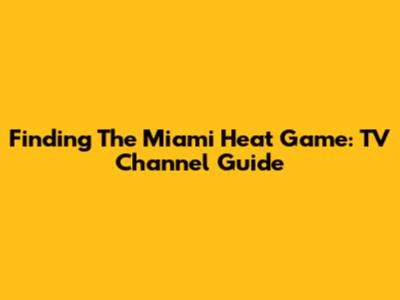 Finding The Miami Heat Game: TV Channel Guide