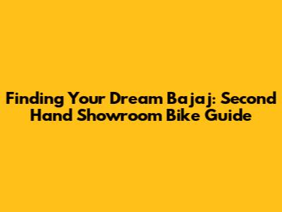 Finding Your Dream Bajaj: Second Hand Showroom Bike Guide