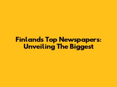 Finland's Top Newspapers: Unveiling The Biggest
