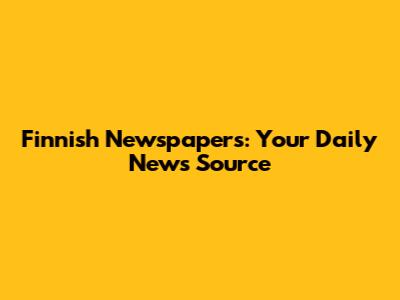 Finnish Newspapers: Your Daily News Source