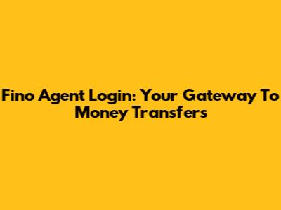 Fino Agent Login: Your Gateway To Money Transfers