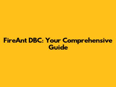 FireAnt DBC: Your Comprehensive Guide