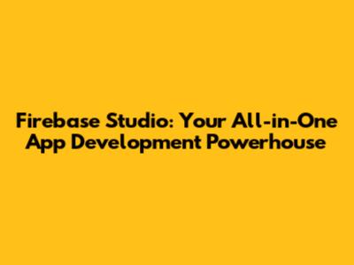 Firebase Studio: Your All-in-One App Development Powerhouse