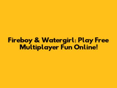 Fireboy & Watergirl: Play Free Multiplayer Fun Online!