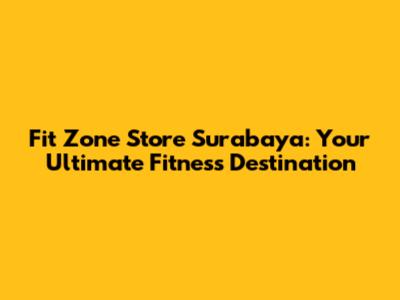 Fit Zone Store Surabaya: Your Ultimate Fitness Destination