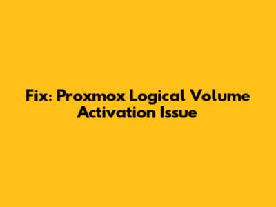 Fix: Proxmox Logical Volume Activation Issue