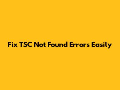 Fix 'TSC Not Found' Errors Easily