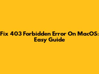 Fix 403 Forbidden Error On MacOS: Easy Guide