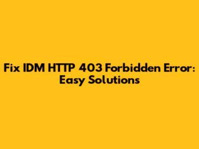 Fix IDM HTTP 403 Forbidden Error: Easy Solutions