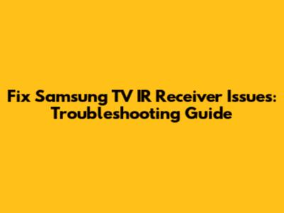 Fix Samsung TV IR Receiver Issues: Troubleshooting Guide