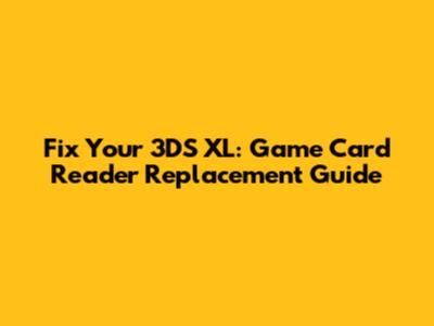 Fix Your 3DS XL: Game Card Reader Replacement Guide