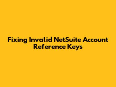 Fixing Invalid NetSuite Account Reference Keys