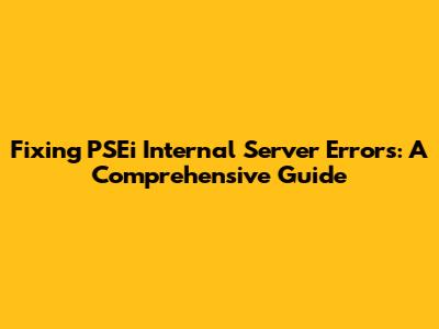 Fixing PSEi Internal Server Errors: A Comprehensive Guide
