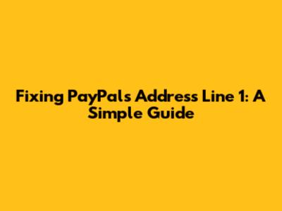 Fixing PayPal's Address Line 1: A Simple Guide