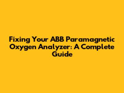 Fixing Your ABB Paramagnetic Oxygen Analyzer: A Complete Guide