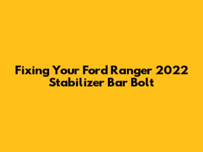 Fixing Your Ford Ranger 2022 Stabilizer Bar Bolt