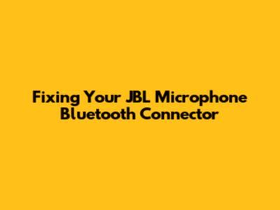 Fixing Your JBL Microphone Bluetooth Connector