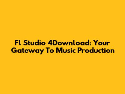 Fl Studio 4Download: Your Gateway To Music Production