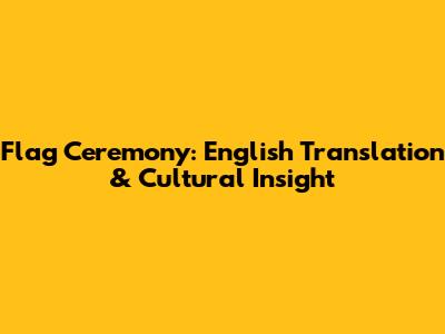 Flag Ceremony: English Translation & Cultural Insight