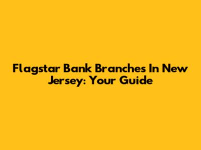 Flagstar Bank Branches In New Jersey: Your Guide