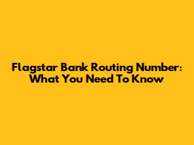 Flagstar Bank Routing Number: What You Need To Know