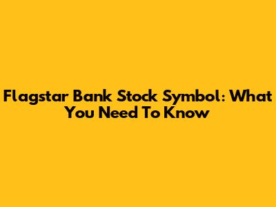 Flagstar Bank Stock Symbol: What You Need To Know