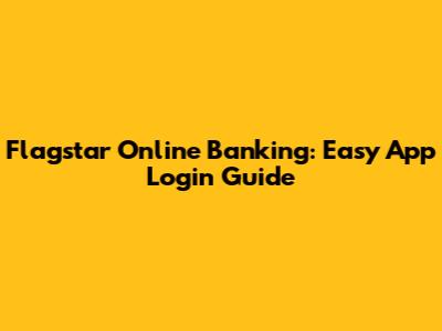 Flagstar Online Banking: Easy App Login Guide