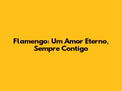 Flamengo: Um Amor Eterno, Sempre Contigo