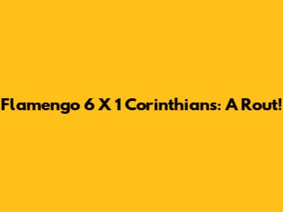 Flamengo 6 X 1 Corinthians: A Rout!